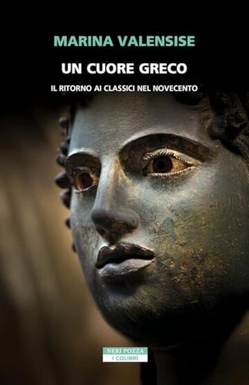 Un cuore greco: Un ritorno ai classici nel Novecento Un cuore greco: Un ritorno ai classici nel Novecento